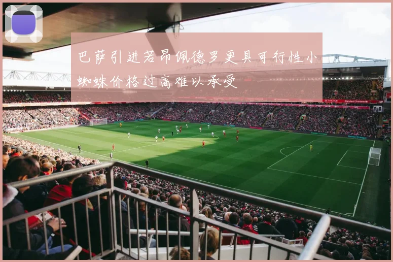 巴萨引进若昂佩德罗更具可行性小蜘蛛价格过高难以承受