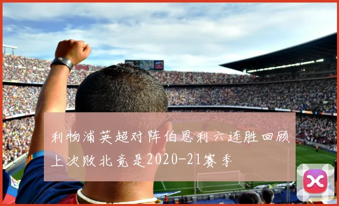 利物浦英超对阵伯恩利六连胜回顾上次败北竟是2020-21赛季